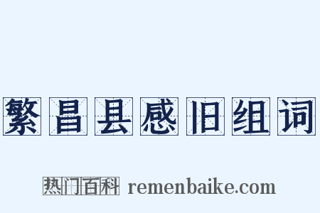 繁昌县感旧组词是什么意思的图片